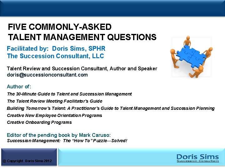 FIVE COMMONLY-ASKED TALENT MANAGEMENT QUESTIONS Facilitated by: Doris Sims, SPHR The Succession Consultant, LLC