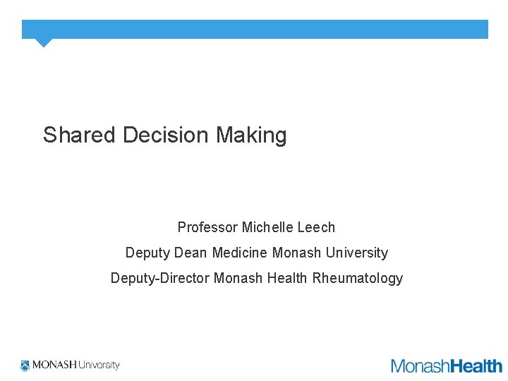 Shared Decision Making Professor Michelle Leech Deputy Dean Medicine Monash University Deputy-Director Monash Health