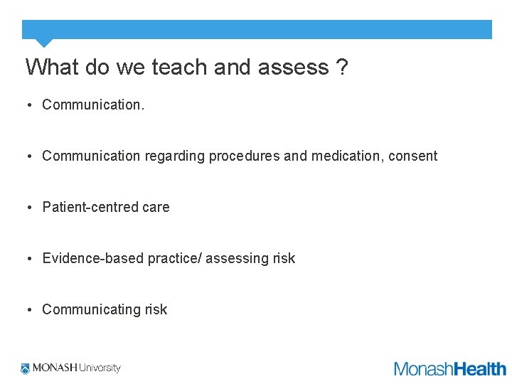 What do we teach and assess ? • Communication regarding procedures and medication, consent