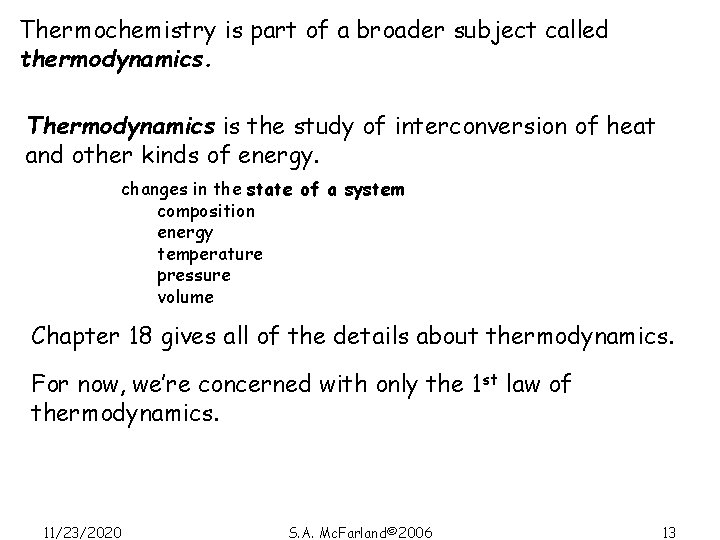 Thermochemistry is part of a broader subject called thermodynamics. Thermodynamics is the study of