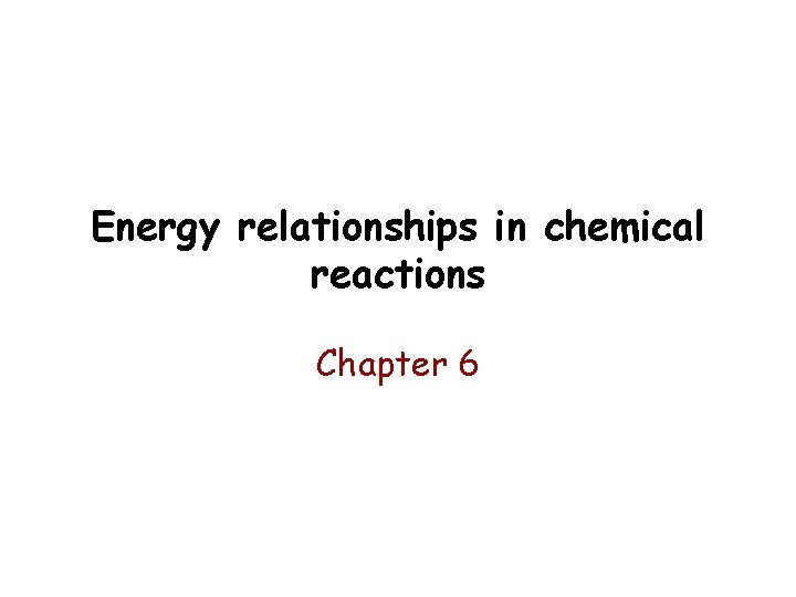 Energy relationships in chemical reactions Chapter 6 