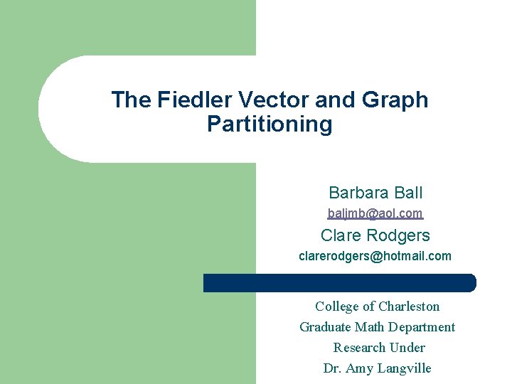 The Fiedler Vector and Graph Partitioning Barbara Ball baljmb@aol. com Clare Rodgers clarerodgers@hotmail. com