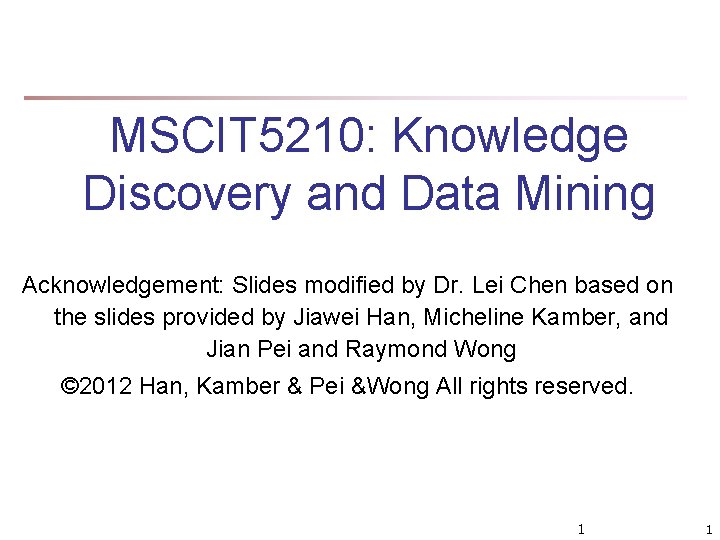 MSCIT 5210: Knowledge Discovery and Data Mining Acknowledgement: Slides modified by Dr. Lei Chen MSCIT 5210: Knowledge Discovery and Data Mining Acknowledgement: Slides modified by Dr. Lei Chen