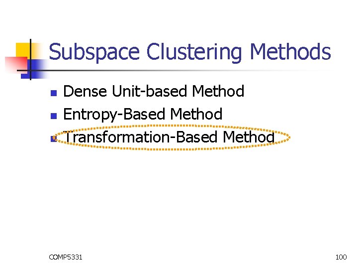 Subspace Clustering Methods n n n Dense Unit-based Method Entropy-Based Method Transformation-Based Method COMP Subspace Clustering Methods n n n Dense Unit-based Method Entropy-Based Method Transformation-Based Method COMP