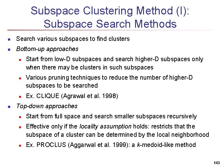 Subspace Clustering Method (I): Subspace Search Methods n Search various subspaces to find clusters Subspace Clustering Method (I): Subspace Search Methods n Search various subspaces to find clusters