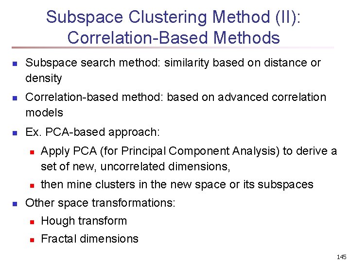Subspace Clustering Method (II): Correlation-Based Methods n n n Subspace search method: similarity based Subspace Clustering Method (II): Correlation-Based Methods n n n Subspace search method: similarity based