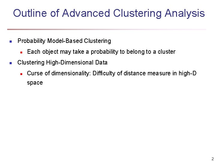 Outline of Advanced Clustering Analysis n Probability Model-Based Clustering n n Each object may Outline of Advanced Clustering Analysis n Probability Model-Based Clustering n n Each object may