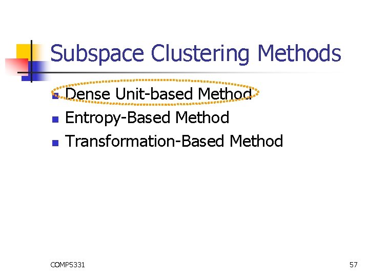 Subspace Clustering Methods n n n Dense Unit-based Method Entropy-Based Method Transformation-Based Method COMP Subspace Clustering Methods n n n Dense Unit-based Method Entropy-Based Method Transformation-Based Method COMP
