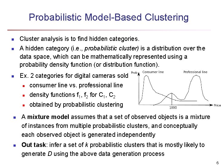 Probabilistic Model-Based Clustering n n n Cluster analysis is to find hidden categories. A Probabilistic Model-Based Clustering n n n Cluster analysis is to find hidden categories. A