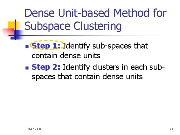 Dense Unit-based Method for Subspace Clustering n n Step 1: Identify sub-spaces that contain Dense Unit-based Method for Subspace Clustering n n Step 1: Identify sub-spaces that contain