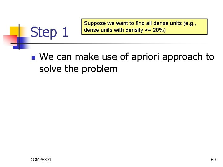 Step 1 n Suppose we want to find all dense units (e. g. , Step 1 n Suppose we want to find all dense units (e. g. ,