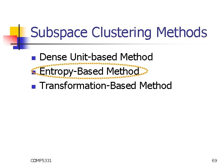 Subspace Clustering Methods n n n Dense Unit-based Method Entropy-Based Method Transformation-Based Method COMP Subspace Clustering Methods n n n Dense Unit-based Method Entropy-Based Method Transformation-Based Method COMP