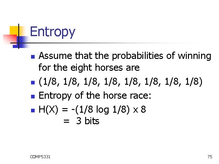 Entropy n n Assume that the probabilities of winning for the eight horses are Entropy n n Assume that the probabilities of winning for the eight horses are