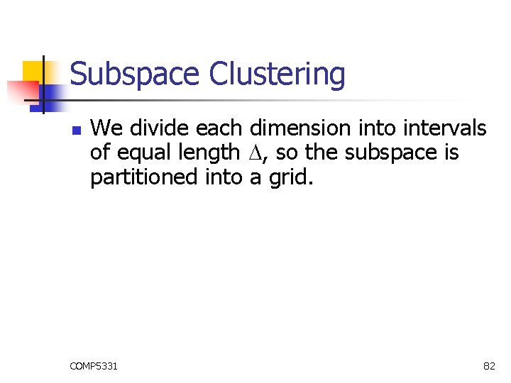 Subspace Clustering n We divide each dimension into intervals of equal length , so Subspace Clustering n We divide each dimension into intervals of equal length , so