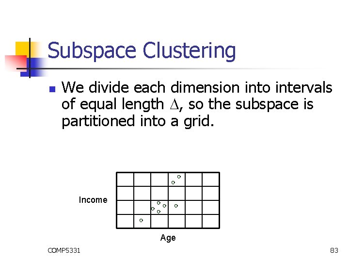 Subspace Clustering n We divide each dimension into intervals of equal length , so Subspace Clustering n We divide each dimension into intervals of equal length , so