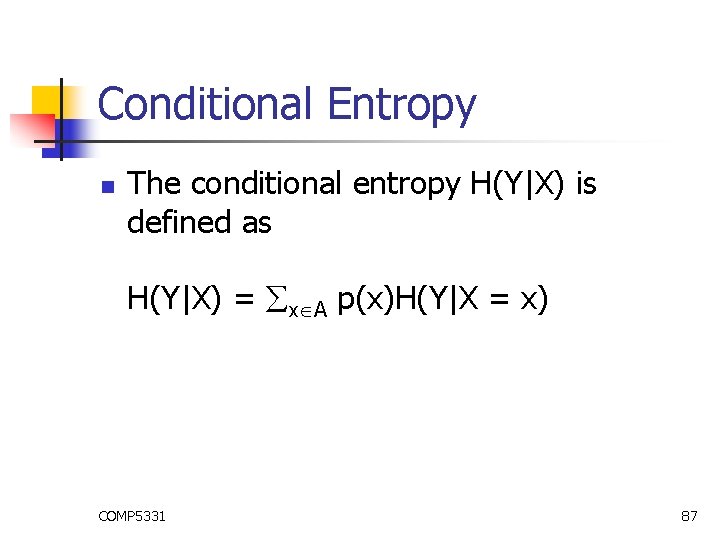 Conditional Entropy n The conditional entropy H(Y|X) is defined as H(Y|X) = x A Conditional Entropy n The conditional entropy H(Y|X) is defined as H(Y|X) = x A