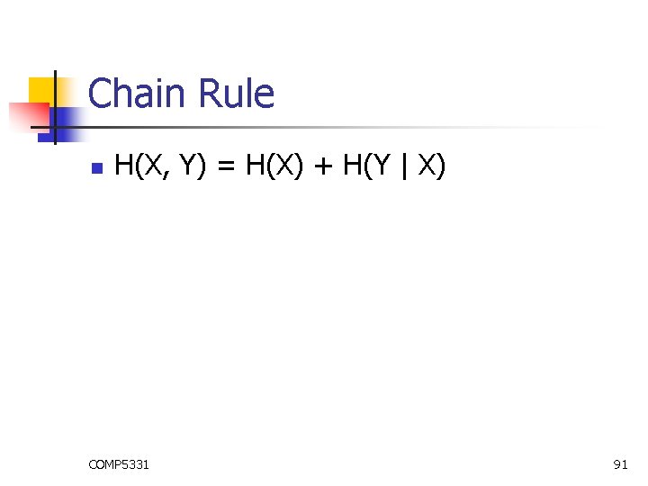 Chain Rule n H(X, Y) = H(X) + H(Y | X) COMP 5331 91 Chain Rule n H(X, Y) = H(X) + H(Y | X) COMP 5331 91