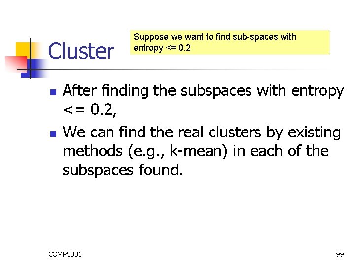 Cluster n n Suppose we want to find sub-spaces with entropy <= 0. 2 Cluster n n Suppose we want to find sub-spaces with entropy <= 0. 2