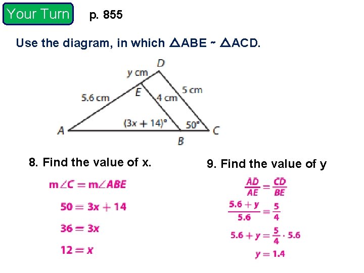 Your Turn p. 855 Use the diagram, in which △ABE ∼ △ACD. 8. Find