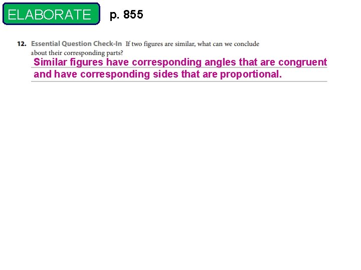 ELABORATE p. 855 Similar figures have corresponding angles that are congruent and have corresponding