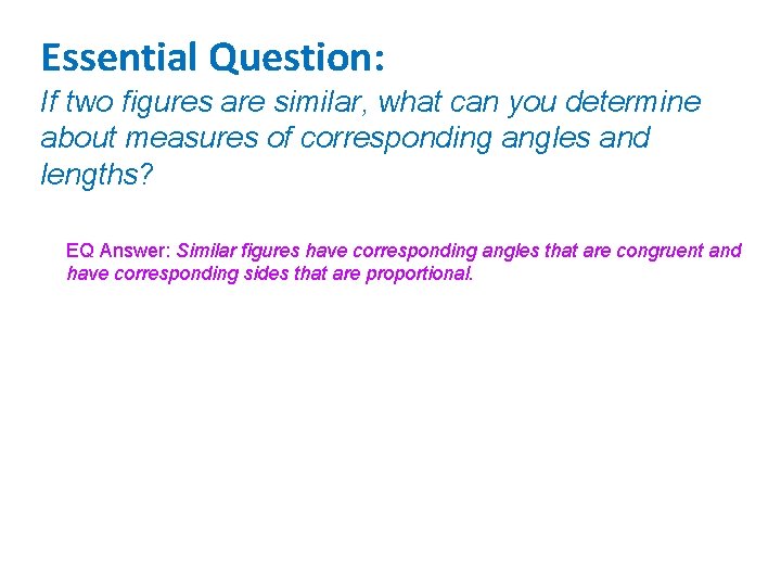 Essential Question: If two figures are similar, what can you determine about measures of