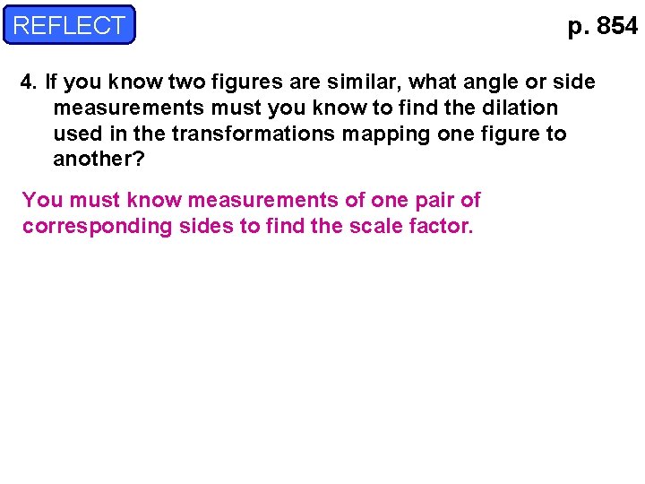 REFLECT p. 854 4. If you know two figures are similar, what angle or