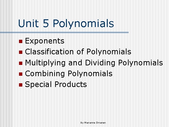 Unit 5 Polynomials Exponents n Classification of Polynomials n Multiplying and Dividing Polynomials n