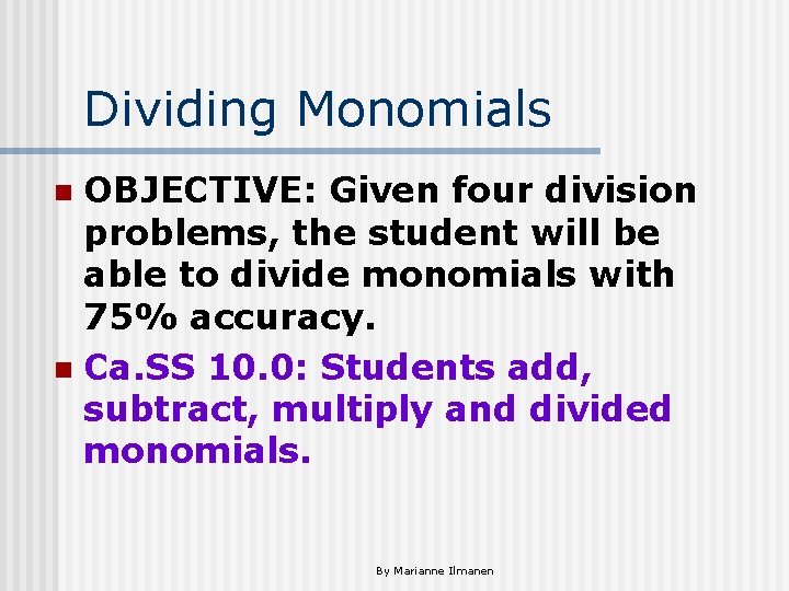 Dividing Monomials OBJECTIVE: Given four division problems, the student will be able to divide