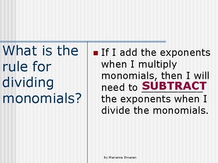 What is the rule for dividing monomials? n If I add the exponents when