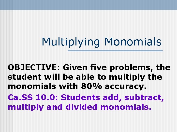 Multiplying Monomials OBJECTIVE: Given five problems, the student will be able to multiply the