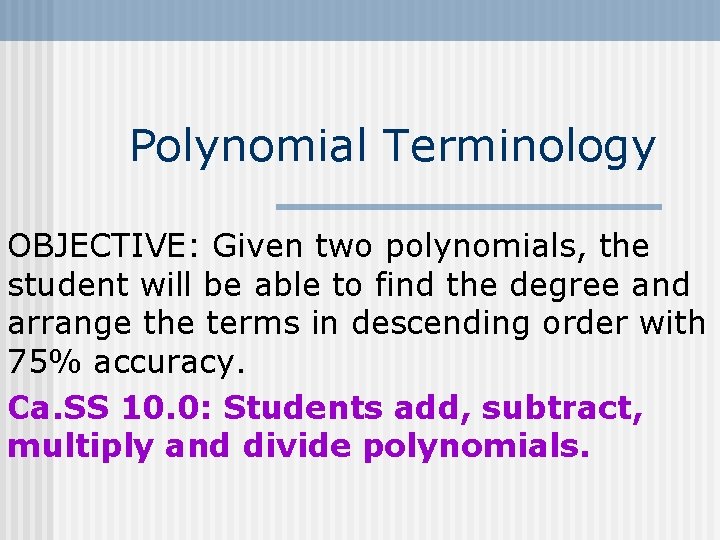 Polynomial Terminology OBJECTIVE: Given two polynomials, the student will be able to find the