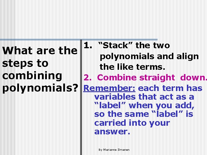 What are the steps to combining polynomials? 1. “Stack” the two polynomials and align