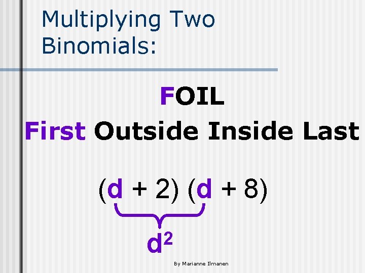 Multiplying Two Binomials: FOIL First Outside Inside Last (d + 2) (d + 8)