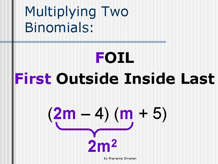 Multiplying Two Binomials: FOIL First Outside Inside Last (2 m – 4) (m +