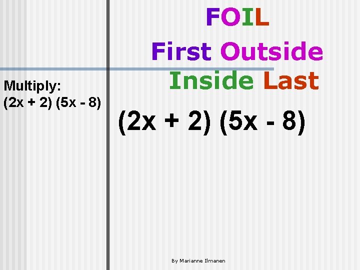 Multiply: (2 x + 2) (5 x - 8) FOIL First Outside Inside Last