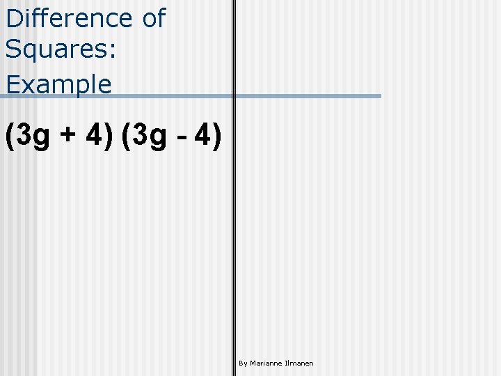 Difference of Squares: Example (3 g + 4) (3 g - 4) By Marianne