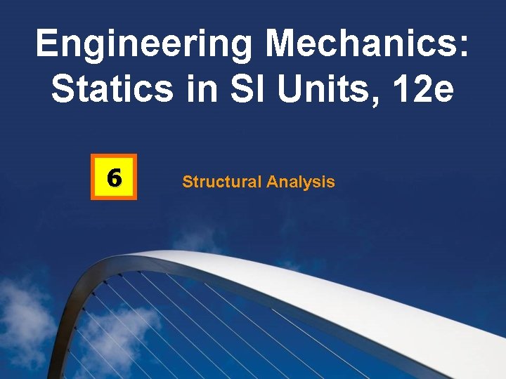 Engineering Mechanics: Statics in SI Units, 12 e 6 Structural Analysis 