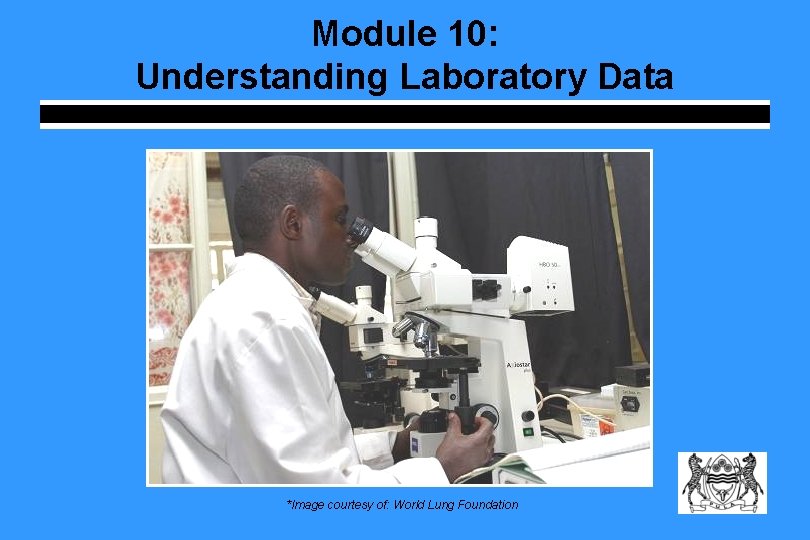 Module 10: Understanding Laboratory Data *Image courtesy of: World Lung Foundation 