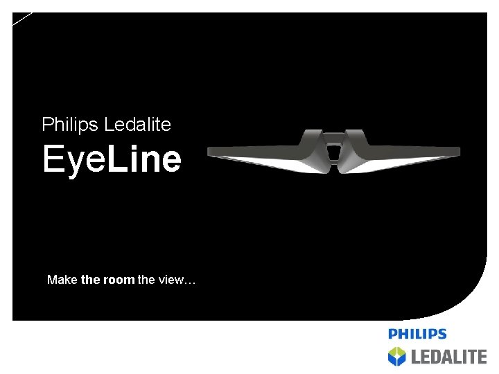 Philips Ledalite Eye. Line Make the room the view… 1 Philips Ledalite Eye. Line