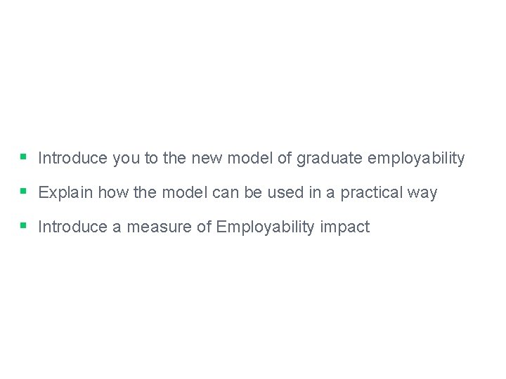 In this presentation I will… Introduce you to the new model of graduate employability