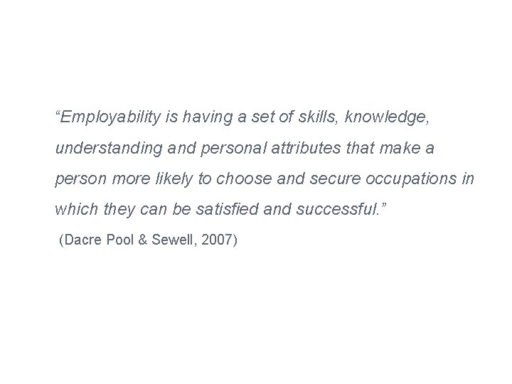 Employability – a definition “Employability is having a set of skills, knowledge, understanding and