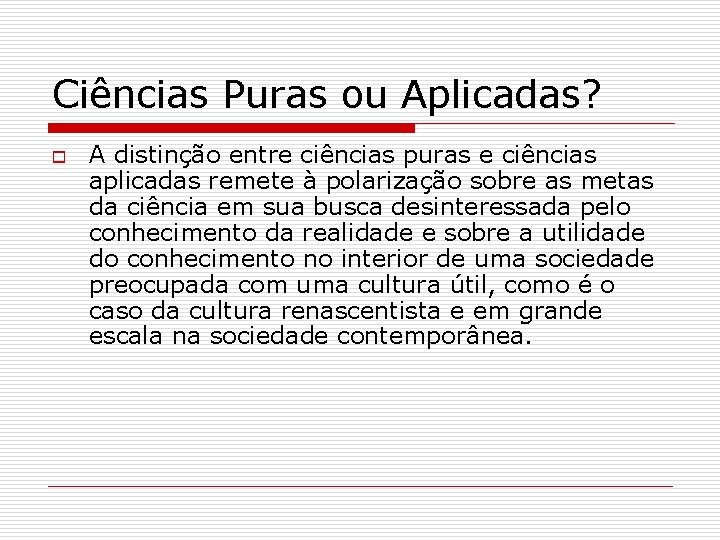 Ciências Puras ou Aplicadas? o A distinção entre ciências puras e ciências aplicadas remete