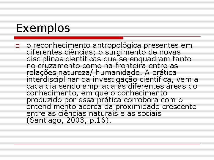 Exemplos o o reconhecimento antropológica presentes em diferentes ciências; o surgimento de novas disciplinas
