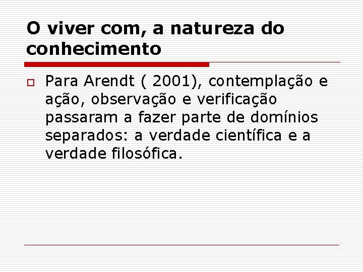 O viver com, a natureza do conhecimento o Para Arendt ( 2001), contemplação e