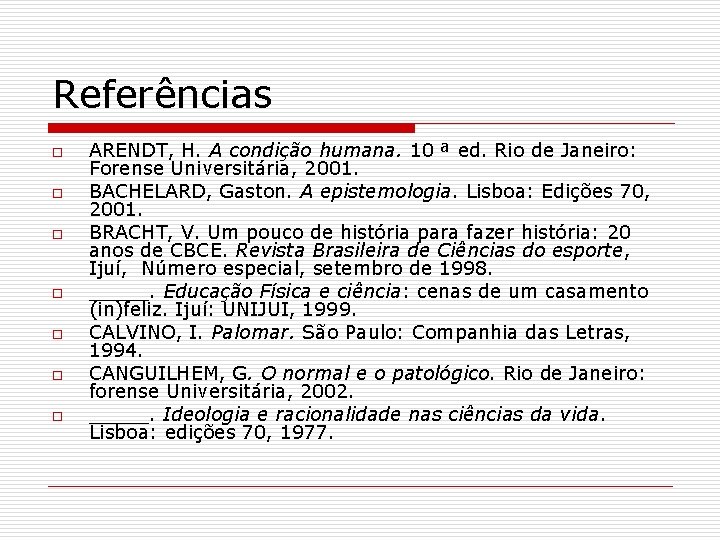 Referências o o o o ARENDT, H. A condição humana. 10 ª ed. Rio