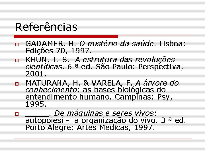 Referências o o GADAMER, H. O mistério da saúde. Lisboa: Edições 70, 1997. KHUN,