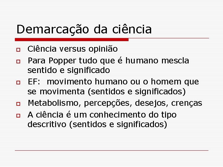 Demarcação da ciência o o o Ciência versus opinião Para Popper tudo que é