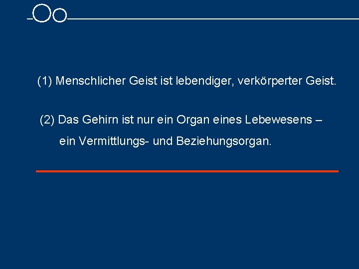 (1) Menschlicher Geist lebendiger, verkörperter Geist. (2) Das Gehirn ist nur ein Organ eines