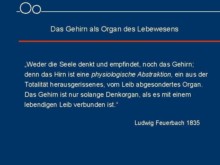 Das Gehirn als Organ des Lebewesens „Weder die Seele denkt und empfindet, noch das