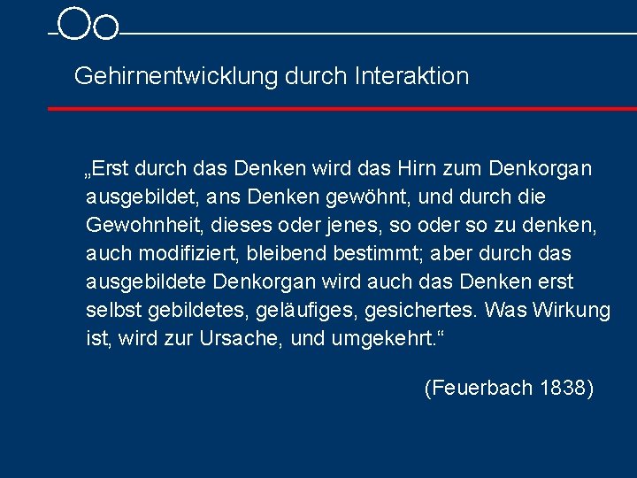 Gehirnentwicklung durch Interaktion „Erst durch das Denken wird das Hirn zum Denkorgan ausgebildet, ans